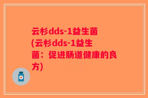 云杉dds-1益生菌(云杉dds-1益生菌：促进肠道健康的良方)