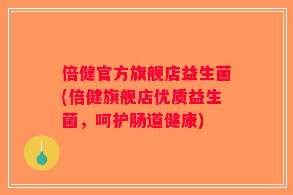 倍健官方旗舰店益生菌(倍健旗舰店优质益生菌，呵护肠道健康)