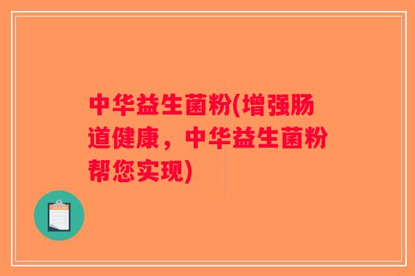 中华益生菌粉(增强肠道健康,中华益生菌粉帮您实现) 中华益生菌粉(增强肠道健康,中华益生菌粉帮您实现)
