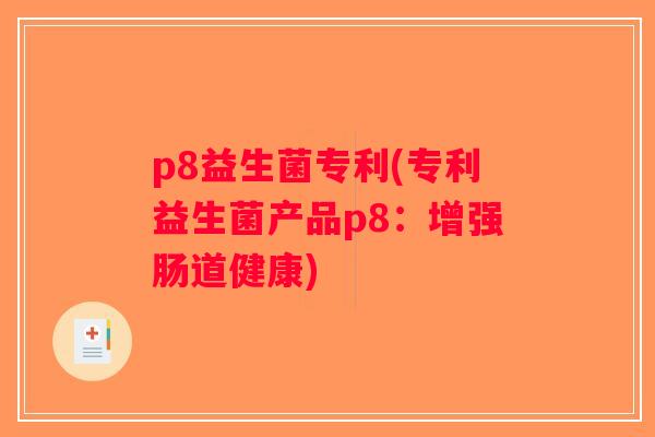 p8益生菌专利(专利益生菌产品p8：增强肠道健康)