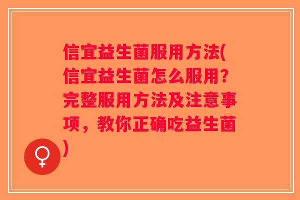 信宜益生菌服用方法(信宜益生菌怎么服用？完整服用方法及注意事项，教你正确吃益生菌)