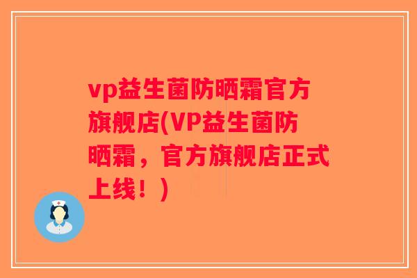 vp益生菌防晒霜官方旗舰店(VP益生菌防晒霜，官方旗舰店正式上线！)