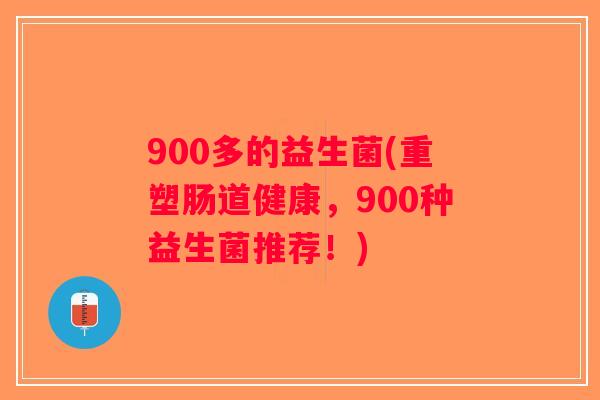 900多的益生菌(重塑肠道健康，900种益生菌推荐！)
