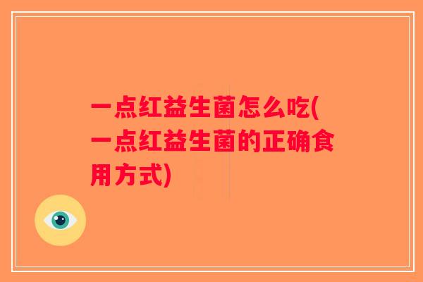一点红益生菌怎么吃(一点红益生菌的正确食用方式)