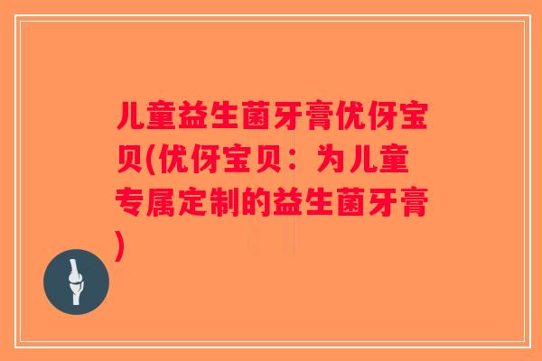 儿童益生菌牙膏优伢宝贝(优伢宝贝：为儿童专属定制的益生菌牙膏)