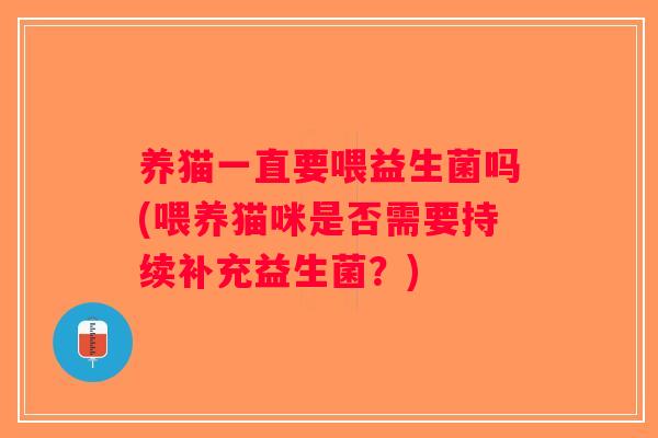 养猫一直要喂益生菌吗(喂养猫咪是否需要持续补充益生菌？)