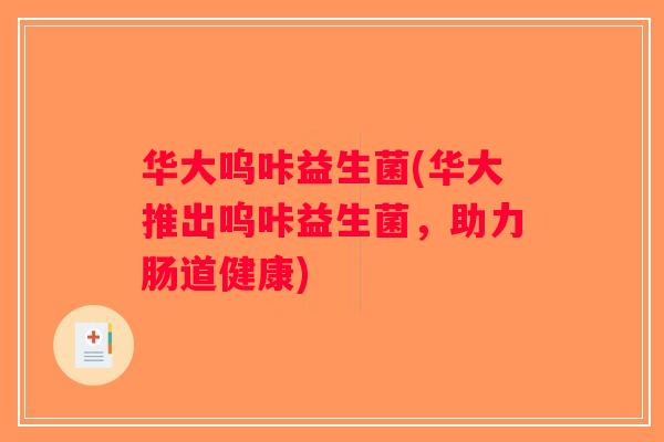 华大呜咔益生菌(华大推出呜咔益生菌，助力肠道健康)