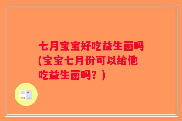 七月宝宝好吃益生菌吗(宝宝七月份可以给他吃益生菌吗？)