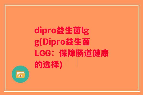 dipro益生菌lgg(Dipro益生菌LGG：保障肠道健康的选择)