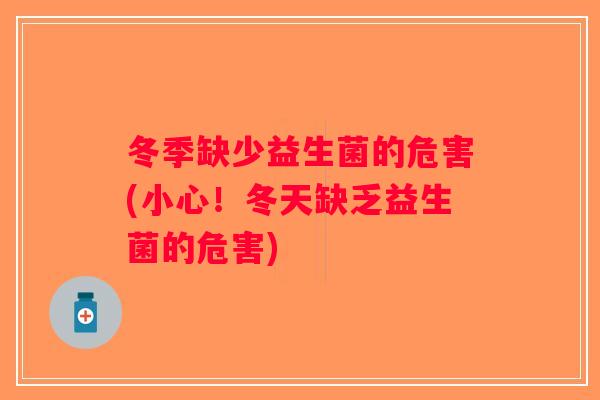 冬季缺少益生菌的危害(小心!冬天缺乏益生菌的危害) 冬季缺少益生菌的危害(小心!冬天缺乏益生菌的危害)