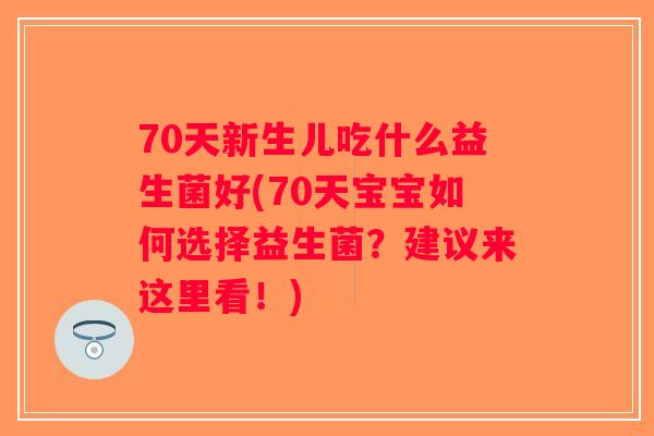 70天新生儿吃什么益生菌好(70天宝宝如何选择益生菌？建议来这里看！)