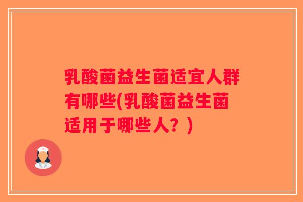 乳酸菌益生菌适宜人群有哪些(乳酸菌益生菌适用于哪些人？)