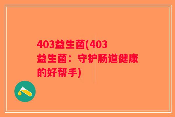403益生菌(403益生菌：守护肠道健康的好帮手)