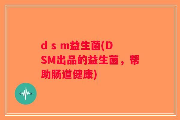d s m益生菌(DSM出品的益生菌，帮助肠道健康)