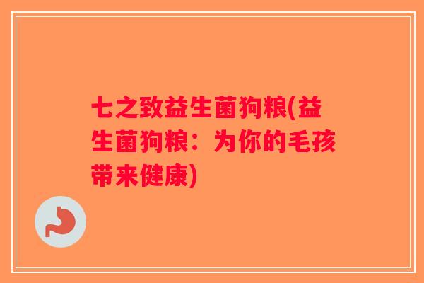 七之致益生菌狗粮(益生菌狗粮：为你的毛孩带来健康)