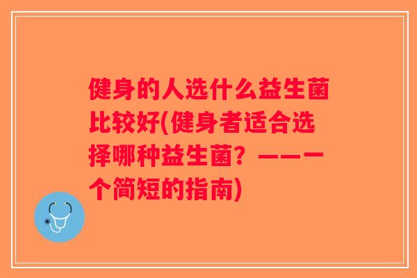 健身的人选什么益生菌比较好(健身者适合选择哪种益生菌？——一个简短的指南)