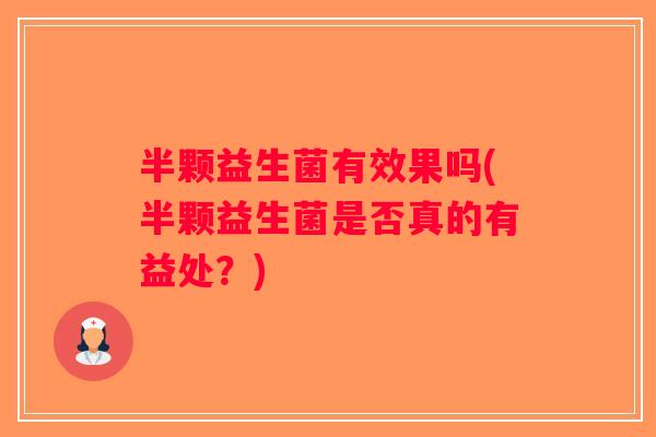 半颗益生菌有效果吗(半颗益生菌是否真的有益处？)