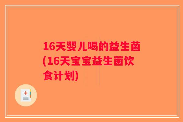 16天婴儿喝的益生菌(16天宝宝益生菌饮食计划)