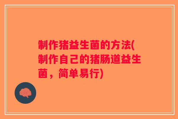 制作猪益生菌的方法(制作自己的猪肠道益生菌，简单易行)