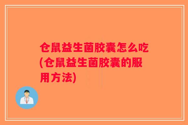 仓鼠益生菌胶囊怎么吃(仓鼠益生菌胶囊的服用方法) 仓鼠益生菌胶囊怎么吃(仓鼠益生菌胶囊的服用方法)