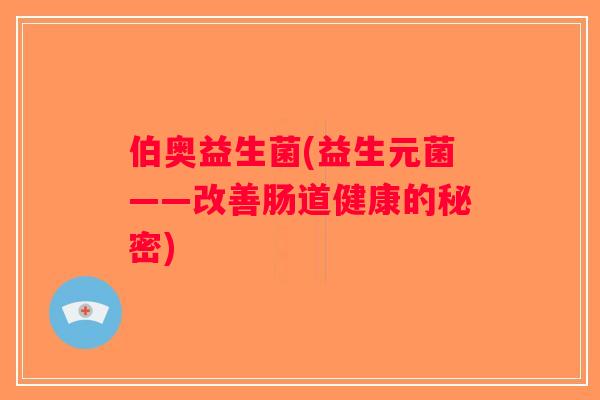 伯奥益生菌(益生元菌——改善肠道健康的秘密)
