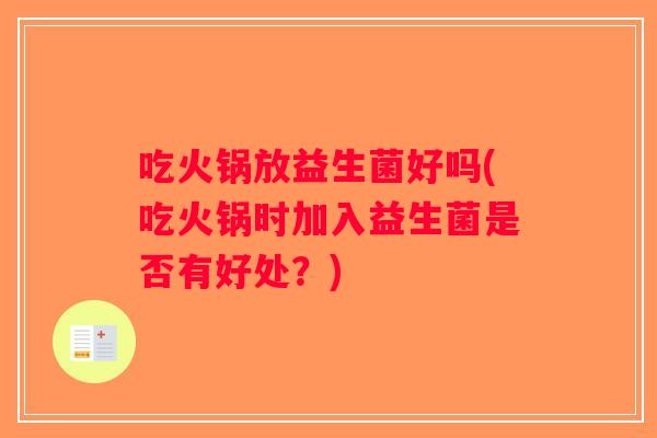 吃火锅放益生菌好吗(吃火锅时加入益生菌是否有好处？)