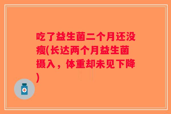 吃了益生菌二个月还没瘦(长达两个月益生菌摄入，体重却未见下降)