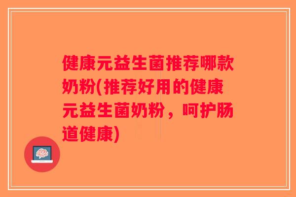 健康元益生菌推荐哪款奶粉(推荐好用的健康元益生菌奶粉，呵护肠道健康)