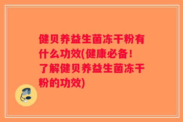 健贝养益生菌冻干粉有什么功效(健康必备!了解健贝养益生菌冻干粉的功效) 健贝养益生菌冻干粉有什么功效(健康必备!了解健贝养益生菌冻干粉的功效)