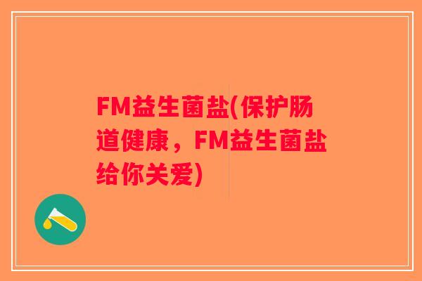 FM益生菌盐(保护肠道健康，FM益生菌盐给你关爱)