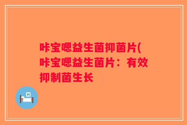 咔宝嗯益生菌抑菌片(咔宝嗯益生菌片：有效抑制菌生长