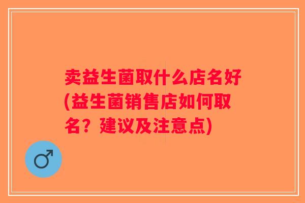 卖益生菌取什么店名好(益生菌销售店如何取名？建议及注意点)