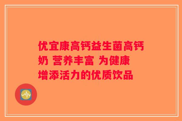 优宜康高钙益生菌高钙奶 营养丰富 为健康增添活力的优质饮品