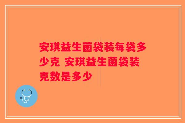 安琪益生菌袋装每袋多少克 安琪益生菌袋装克数是多少