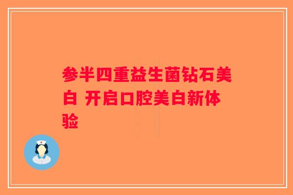 参半四重益生菌钻石美白 开启口腔美白新体验