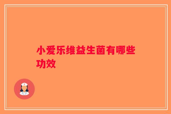 小爱乐维益生菌有哪些功效