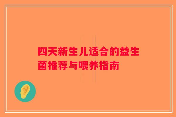 四天新生儿适合的益生菌推荐与喂养指南 四天新生儿适合的益生菌推荐与喂养指南