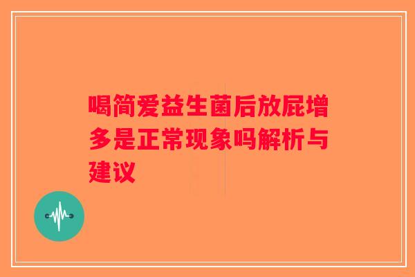 喝简爱益生菌后放屁增多是正常现象吗解析与建议 喝简爱益生菌后放屁增多是正常现象吗解析与建议