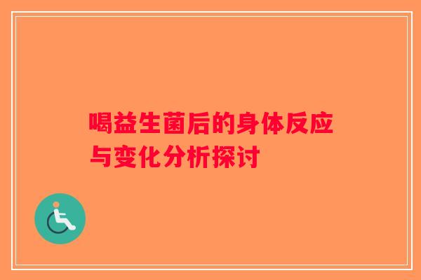 喝益生菌后的身体反应与变化分析探讨