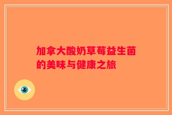 加拿大酸奶草莓益生菌的美味与健康之旅