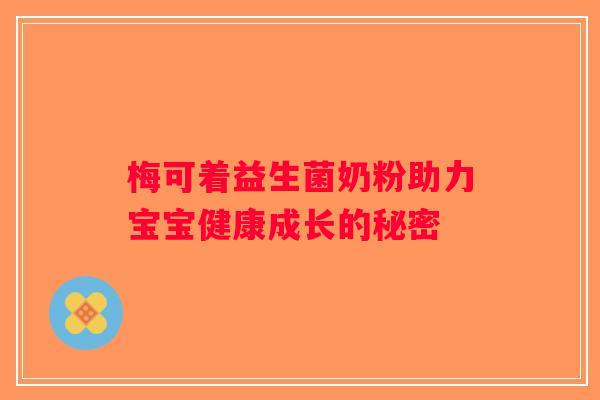 梅可着益生菌奶粉助力宝宝健康成长的秘密