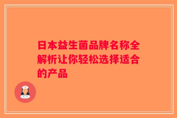 日本益生菌品牌名称全解析让你轻松选择适合的产品