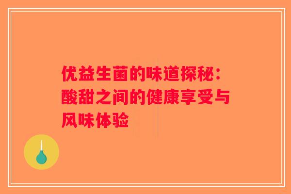 优益生菌的味道探秘：酸甜之间的健康享受与风味体验