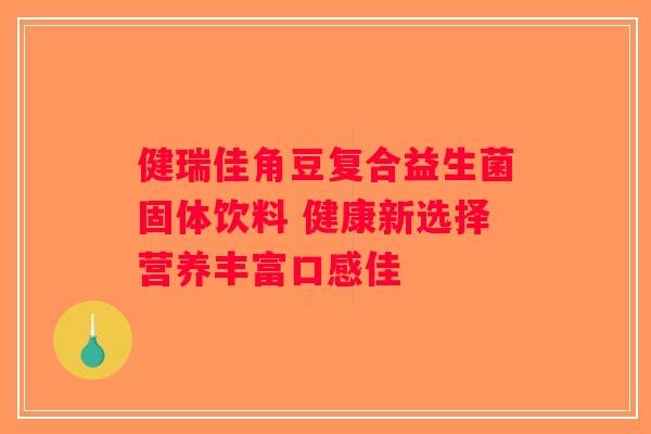 健瑞佳角豆复合益生菌固体饮料 健康新选择营养丰富口感佳