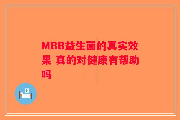 MBB益生菌的真实效果 真的对健康有帮助吗
