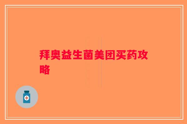 拜奥益生菌美团买药攻略 拜奥益生菌美团买药攻略