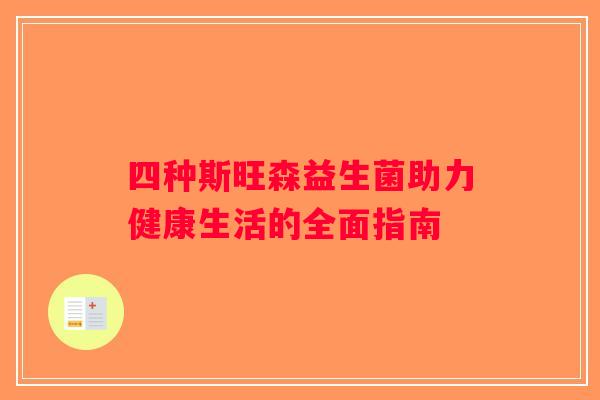 四种斯旺森益生菌助力健康生活的全面指南