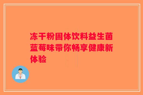 冻干粉固体饮料益生菌蓝莓味带你畅享健康新体验