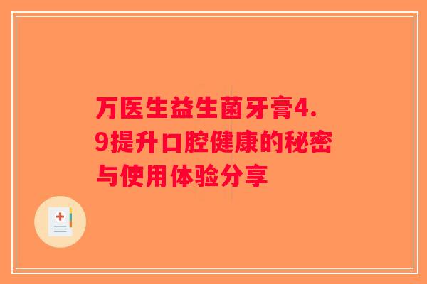 万医生益生菌牙膏4.9提升口腔健康的秘密与使用体验分享