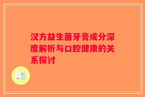 汉方益生菌牙膏成分深度解析与口腔健康的关系探讨